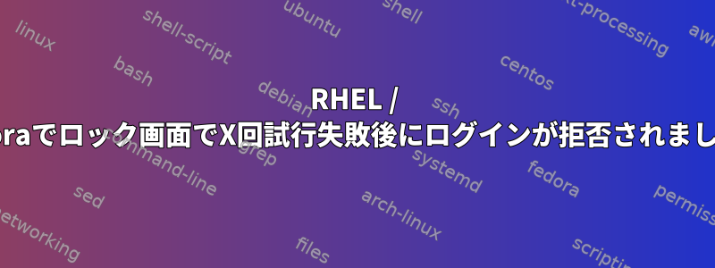 RHEL / Fedoraでロック画面でX回試行失敗後にログインが拒否されました。