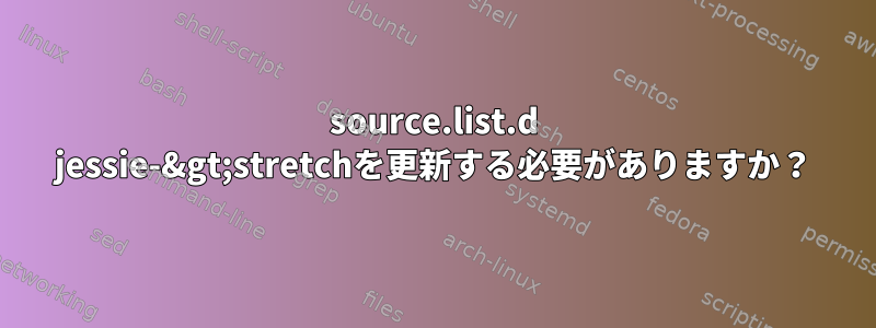 source.list.d jessie-&gt;stretchを更新する必要がありますか？