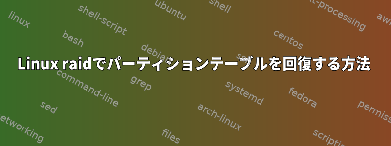 Linux raidでパーティションテーブルを回復する方法