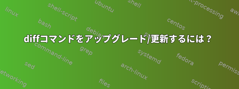 diffコマンドをアップグレード/更新するには？