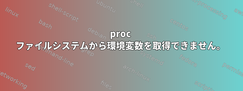 proc ファイルシステムから環境変数を取得できません。