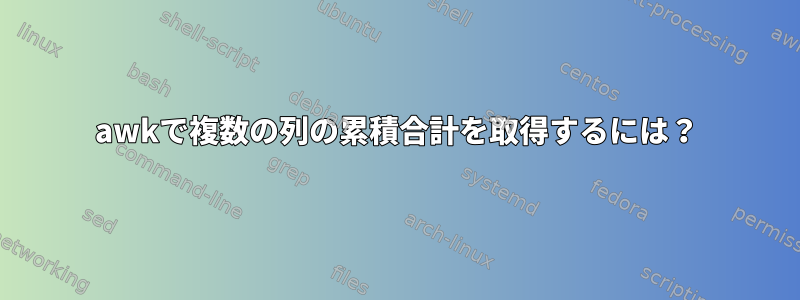 awkで複数の列の累積合計を取得するには？