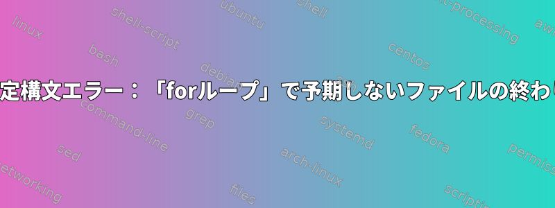 固定構文エラー：「forループ」で予期しないファイルの終わり