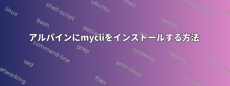 アルパインにmycliをインストールする方法