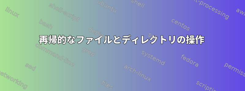 再帰的なファイルとディレクトリの操作