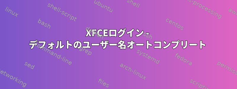 XFCEログイン - デフォルトのユーザー名オートコンプリート