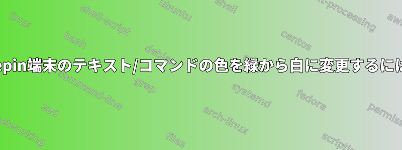 Deepin端末のテキスト/コマンドの色を緑から白に変更するには？