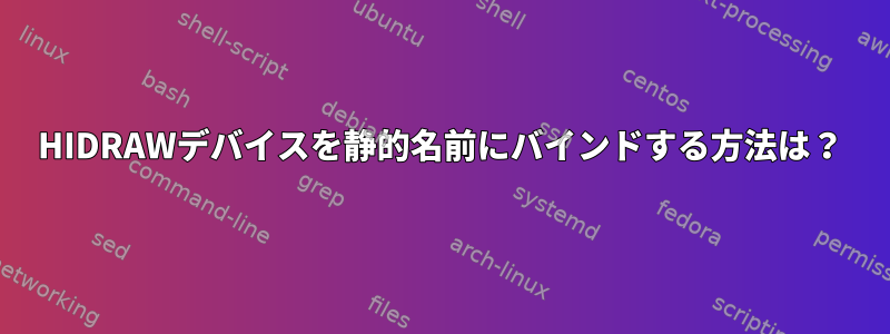 HIDRAWデバイスを静的名前にバインドする方法は？