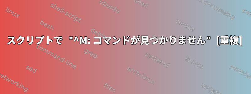 スクリプトで "^M: コマンドが見つかりません" [重複]