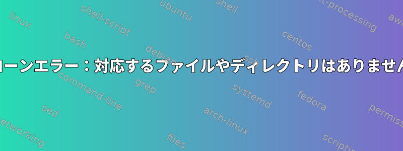 クローンエラー：対応するファイルやディレクトリはありません。