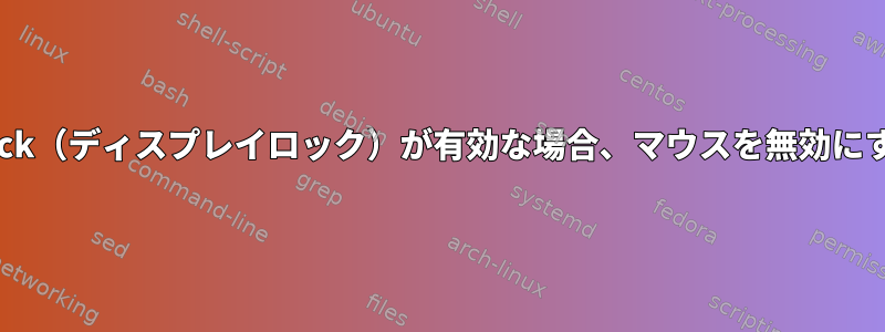 slock（ディスプレイロック）が有効な場合、マウスを無効にする