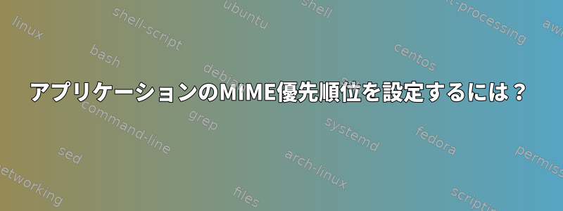 アプリケーションのMIME優先順位を設定するには？