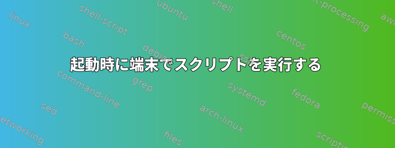 起動時に端末でスクリプトを実行する