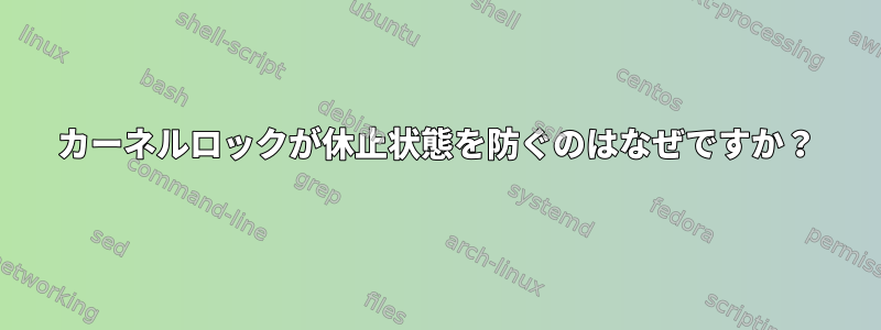 カーネルロックが休止状態を防ぐのはなぜですか？