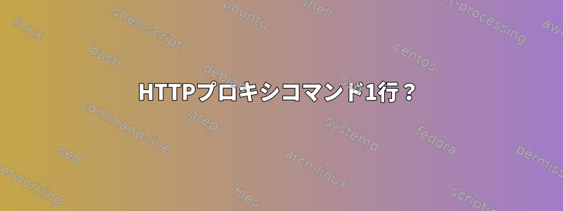 HTTPプロキシコマンド1行？