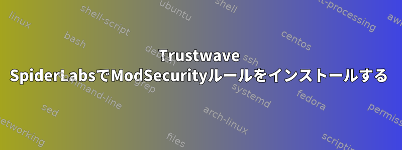 Trustwave SpiderLabsでModSecurityルールをインストールする