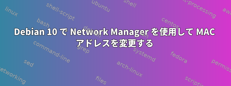 Debian 10 で Network Manager を使用して MAC アドレスを変更する