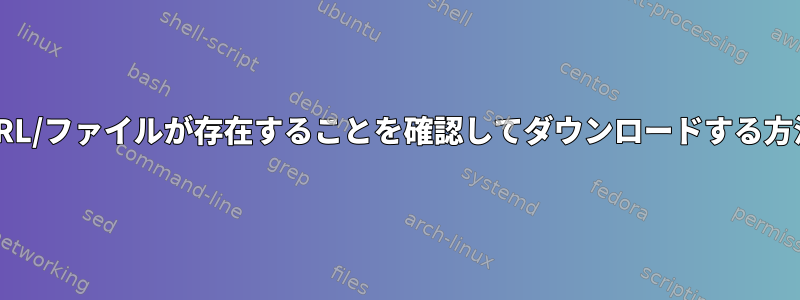 URL/ファイルが存在することを確認してダウンロードする方法