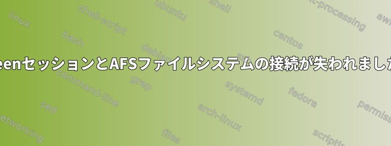 screenセッションとAFSファイルシステムの接続が失われました。