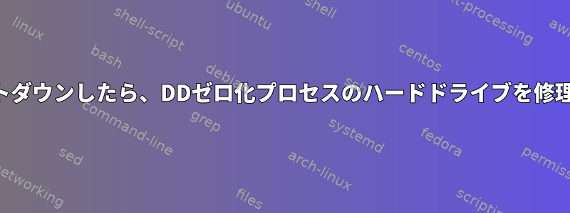 マシンがシャットダウンしたら、DDゼロ化プロセスのハードドライブを修理してください。