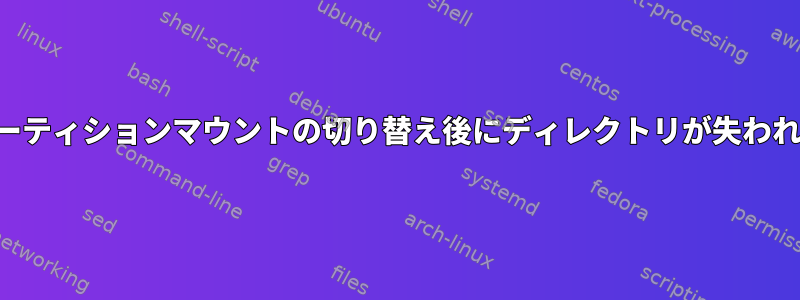 パーティションマウントの切り替え後にディレクトリが失われる