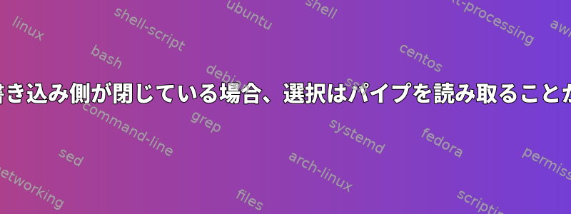 パイプにデータがなく、書き込み側が閉じている場合、選択はパイプを読み取ることができることを示します。