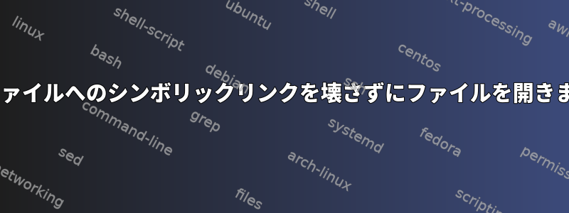 mvファイルへのシンボリックリンクを壊さずにファイルを開きます。