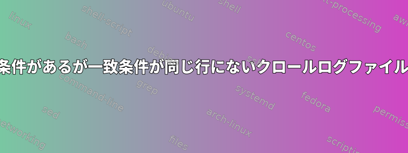 複数の一致条件があるが一致条件が同じ行にないクロールログファイルのブロック