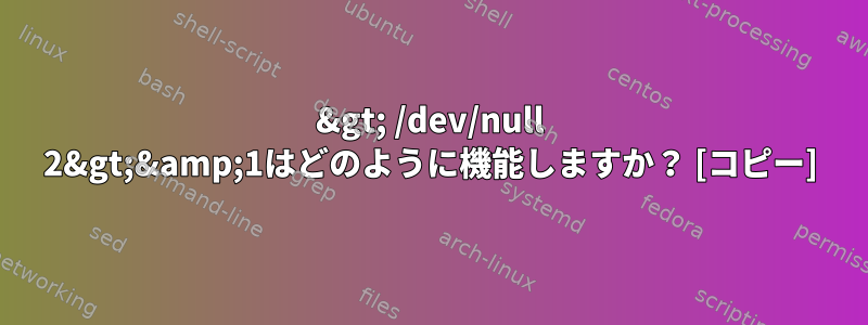 &gt; /dev/null 2&gt;&amp;1はどのように機能しますか？ [コピー]