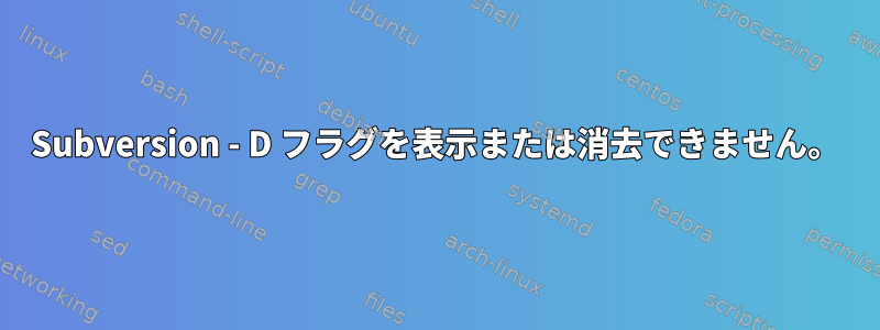 Subversion - D フラグを表示または消去できません。