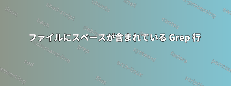 ファイルにスペースが含まれている Grep 行