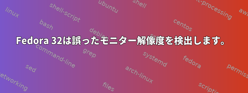 Fedora 32は誤ったモニター解像度を検出します。