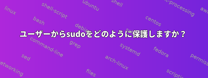 ユーザーからsudoをどのように保護しますか？