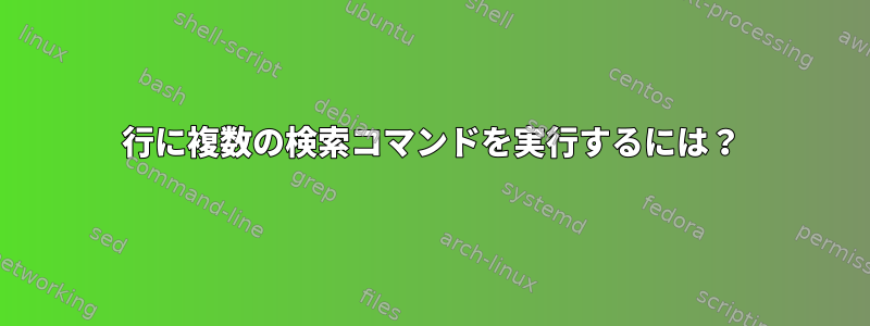 1行に複数の検索コマンドを実行するには？