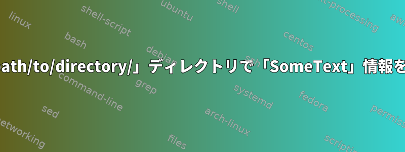 アーカイブ.gzにある場合は、「/path/to/directory/」ディレクトリで「SomeText」情報を含むファイルを見つける方法は？