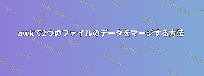 awkで2つのファイルのデータをマージする方法