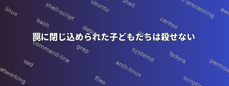 罠に閉じ込められた子どもたちは殺せない