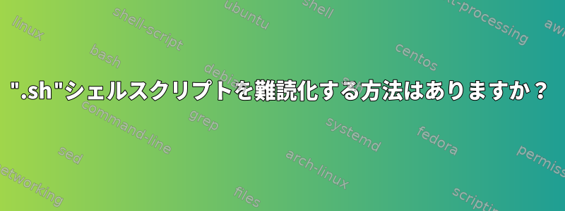 ".sh"シェルスクリプトを難読化する方法はありますか？