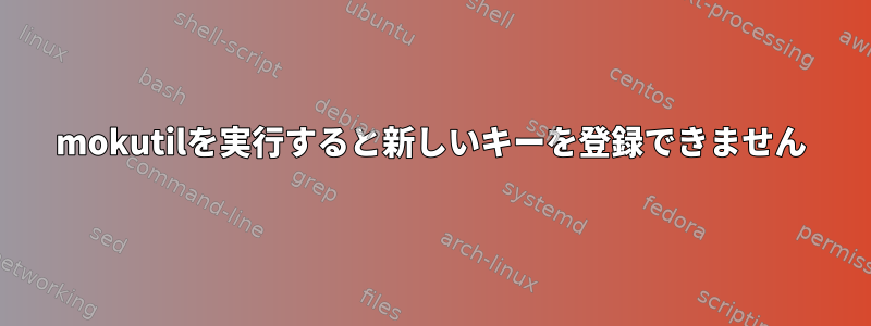 mokutilを実行すると新しいキーを登録できません