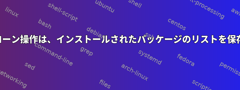 毎週のクローン操作は、インストールされたパッケージのリストを保存します。