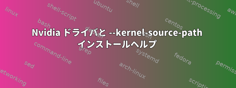 Nvidia ドライバと --kernel-source-path インストールヘルプ