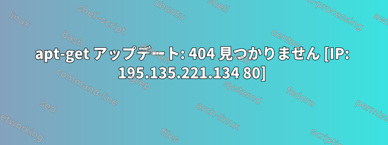 apt-get アップデート: 404 見つかりません [IP: 195.135.221.134 80]