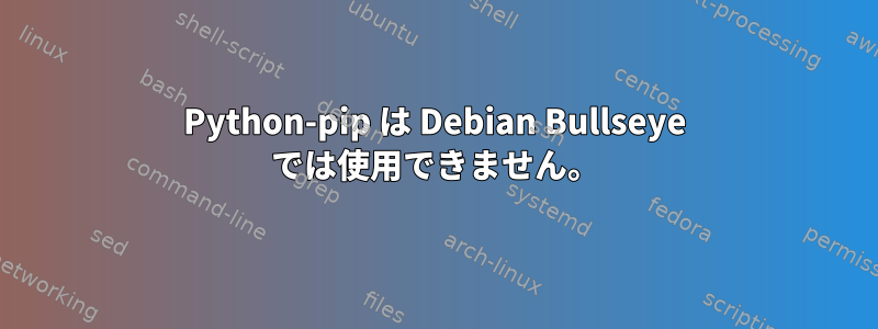 Python-pip は Debian Bullseye では使用できません。