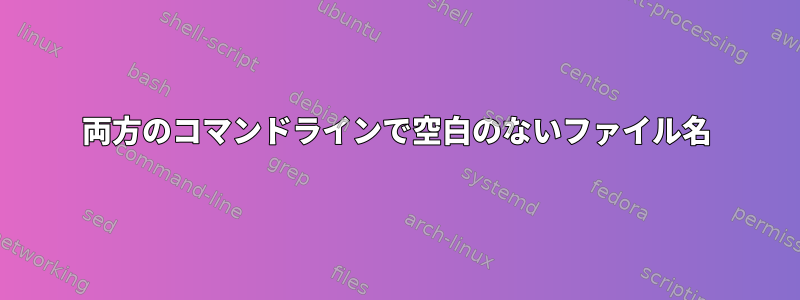 両方のコマンドラインで空白のないファイル名