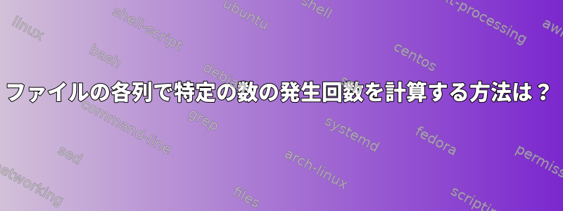 ファイルの各列で特定の数の発生回数を計算する方法は？