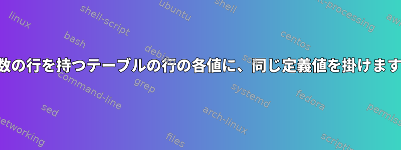 複数の行を持つテーブルの行の各値に、同じ定義値を掛けます。