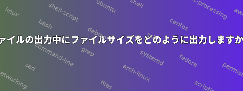 ファイルの出力中にファイルサイズをどのように出力しますか？