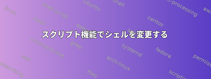 スクリプト機能でシェルを変更する