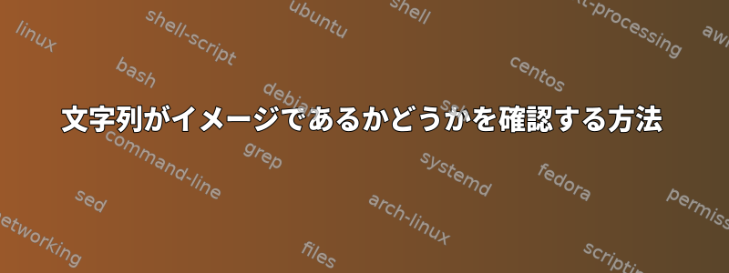 文字列がイメージであるかどうかを確認する方法