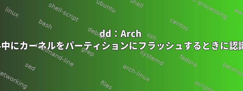 dd：Arch Linuxのインストール中にカーネルをパーティションにフラッシュするときに認識できないオペランド